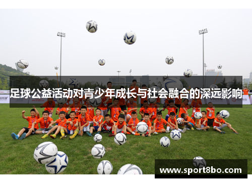 足球公益活动对青少年成长与社会融合的深远影响